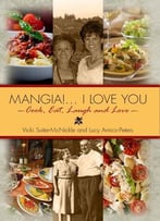 Mangia! . . . I Love You: Cook, Eat, Laugh And Love