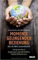 Momente Gelingender Beziehung: Was Die Welt Zusammenhält – Eine Spurensuche Mit Jesper Juul, Gerald Hüther, Gesine Schwan U.A.