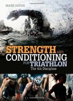 Strength And Conditioning For Triathlon: The 4th Discipline