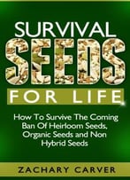 Survival Seeds For Life – How To Survive The Coming Ban Of Heirloom Seeds, Organic Seeds And Non Hybrid Seeds