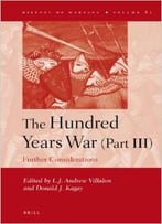 The Hundred Years War (Part Iii): Further Considerations By L.J. Andrew Villalon