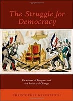 The Struggle For Democracy: Paradoxes Of Progress And The Politics Of Change