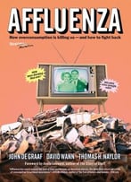 Affluenza: How Overconsumption Is Killing Us – And How To Fight Back, 3rd Edition