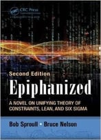 Epiphanized: A Novel On Unifying Theory Of Constraints, Lean, And Six Sigma, Second Edition