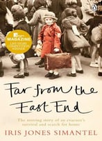Far From The East End: The Moving Story Of An Evacuee’S Survival And Search For Home