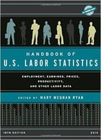 Handbook Of U.S. Labor Statistics 2015: Employment, Earnings, Prices, Productivity, And Other Labor Data