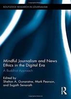 Mindful Journalism And News Ethics In The Digital Era: A Buddhist Approach