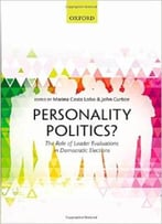Personality Politics?: The Role Of Leader Evaluations In Democratic Elections By Marina Costa Lobo