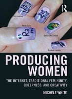 Producing Women: The Internet, Traditional Femininity, Queerness, And Creativity