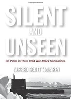 Silent And Unseen: On Patrol In Three Cold War Attack Submarines