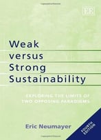 Weak Versus Strong Sustainability: Exploring The Limits Of Two Opposing Paradigms, 4 Edition