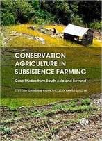 Conservation Agriculture In Subsistence Farming: Case Studies From South Asia And Beyond