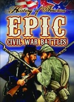 Epic Civil War Battles (History Of America) By Nadia Higgin