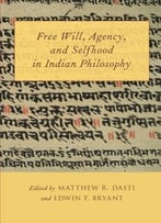 Free Will, Agency, And Selfhood In Indian Philosophy