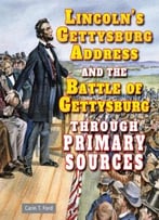 Lincoln’S Gettysburg Address And The Battle Of Gettysburg Through Primary Sources By Carin T. Ford