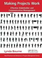 Making Projects Work: Effective Stakeholder And Communication Management