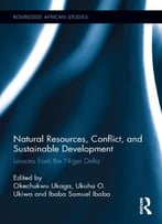 Natural Resources, Conflict, And Sustainable Development: Lessons From The Niger Delta