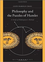 Philosophy And The Puzzles Of Hamlet: A Study Of Shakespeare’S Method