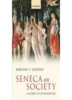 Seneca On Society: A Guide To De Beneficiis By Miriam T. Griffin