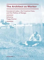 The Architect As Worker: Immaterial Labor, The Creative Class, And The Politics Of Design