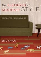 The Elements Of Academic Style: Writing For The Humanities