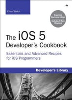 The Ios 5 Developer’S Cookbook: Expanded Electronic Edition: Essentials And Advanced Recipes For Ios Programmers