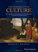 The Possibility Of Culture: Pleasure And Moral Development In Kant’S Aesthetics