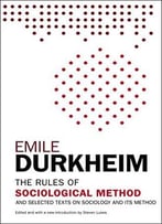 The Rules Of Sociological Method: And Selected Texts On Sociology And Its Method
