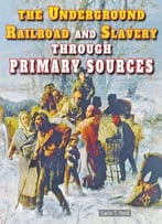 The Underground Railroad And Slavery Through Primary Sources By Carin T. Ford