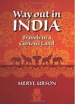 Way Out In India: Travels In A Curious Land