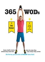 365 Wods: Burpees, Deadlifts, Snatches, Squats, Box Jumps, Kettlebell Swings, Double Unders, Lunges, Pushups, Pullups, And More