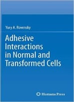 Adhesive Interactions In Normal And Transformed Cells By Yury A. Rovensky
