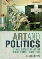 Art And Politics: A Small History Of Art For Social Change Since 1945