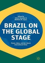 Brazil On The Global Stage: Power, Ideas, And The Liberal International Order