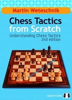 Chess Tactics From Scratch: Understanding Chess Tactics, 2nd Edition
