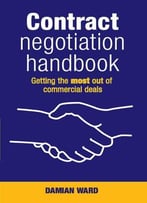 Contract Negotiation Handbook: Getting The Most Out Of Commercial Deals