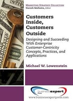 Customers Inside, Customers Outside: Designing And Succeeding With Enterprise Customer-Centricity Concepts, Practices…