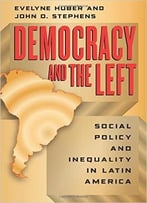 Democracy And The Left: Social Policy And Inequality In Latin America