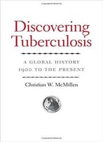 Discovering Tuberculosis: A Global History, 1900 To The Present