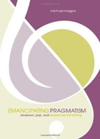 Emancipating Pragmatism: Emerson, Jazz, And Experimental Writing