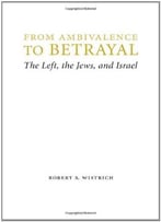 From Ambivalence To Betrayal: The Left, The Jews, And Israel