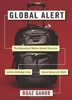 Global Alert: The Rationality Of Modern Islamist Terrorism And The Challenge To The Liberal Democratic World