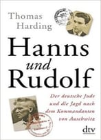 Hanns Und Rudolf: Der Deutsche Jude Und Die Jagd Nach Dem Kommandanten Von Auschwitz