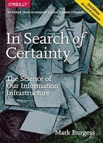 In Search Of Certainty: The Science Of Our Information Infrastructure, 2nd Edition Revised & Updated