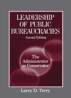 Leadership Of Public Bureaucracies: The Administrator As Conservator, 2 Edition