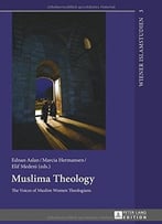 Muslima Theology: The Voices Of Muslim Women Theologians