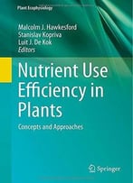 Nutrient Use Efficiency In Plants: Concepts And Approaches