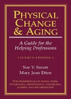 Physical Change And Aging: A Guide For The Helping Professions, 4th Edition
