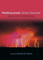 Posttraumatic Stress Disorder: Issues And Controversies By Gerald Rosen