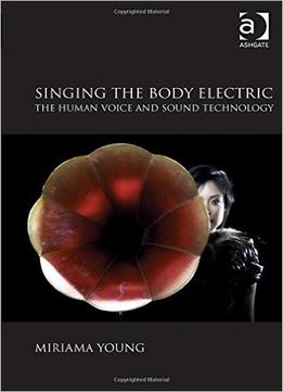 Singing The Body Electric: The Human Voice And Sound Technology